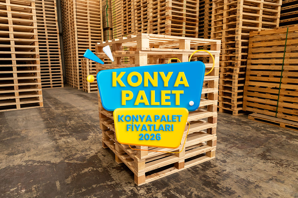 Konya Palet Fiyatları 2026: Palet Fiyatlarını Belirleyen Faktörler