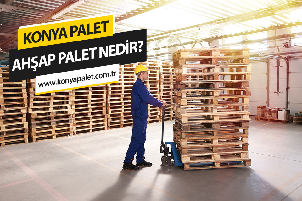 Ahşap Palet Nedir? Kullanım Alanları ve Avantajları